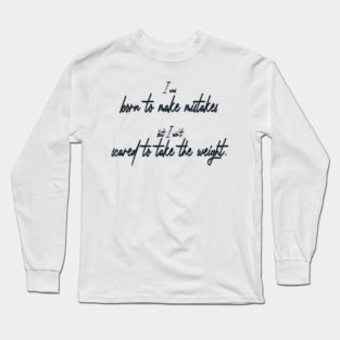 I was born to make mistakes, but I ain’t scared to take the weight. Long Sleeve T-Shirt